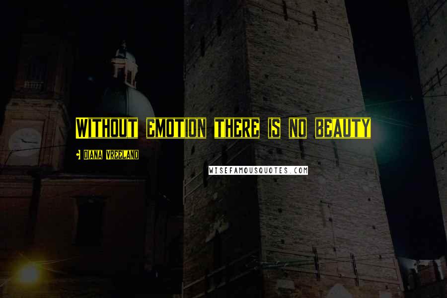Diana Vreeland Quotes: Without emotion there is no beauty