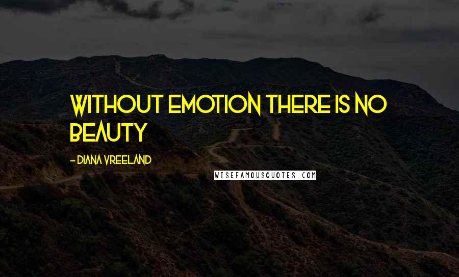 Diana Vreeland Quotes: Without emotion there is no beauty