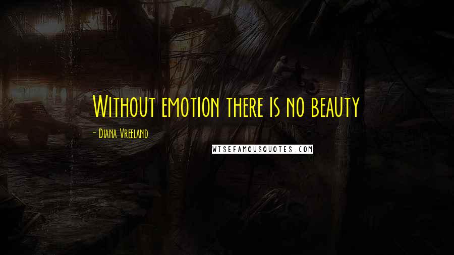 Diana Vreeland Quotes: Without emotion there is no beauty