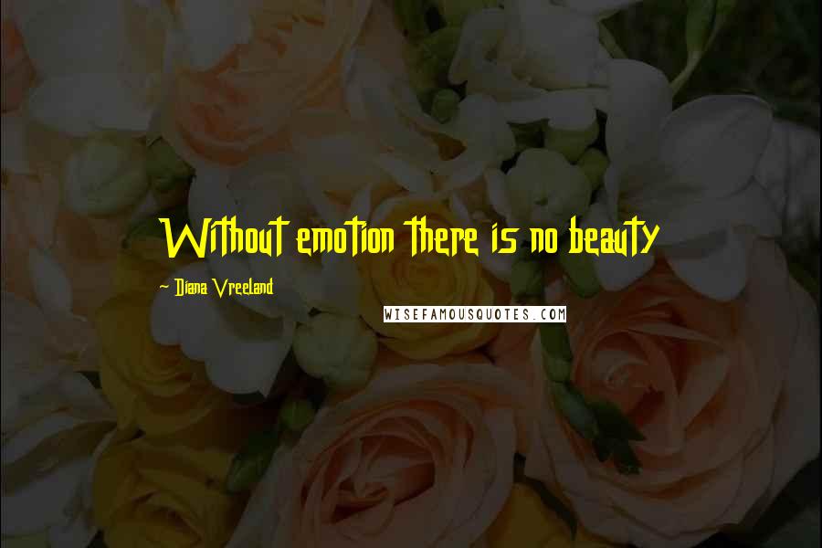 Diana Vreeland Quotes: Without emotion there is no beauty