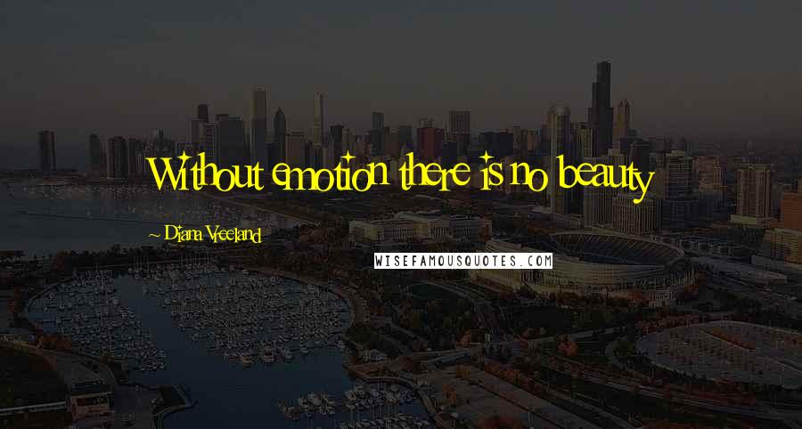 Diana Vreeland Quotes: Without emotion there is no beauty