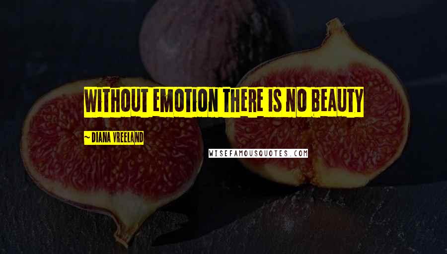 Diana Vreeland Quotes: Without emotion there is no beauty