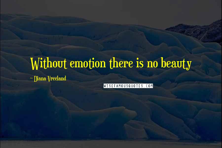 Diana Vreeland Quotes: Without emotion there is no beauty
