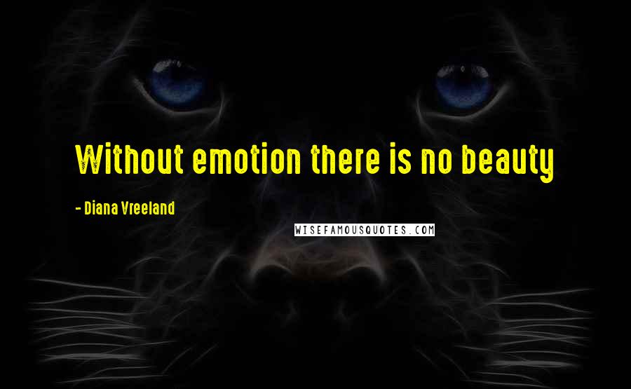 Diana Vreeland Quotes: Without emotion there is no beauty