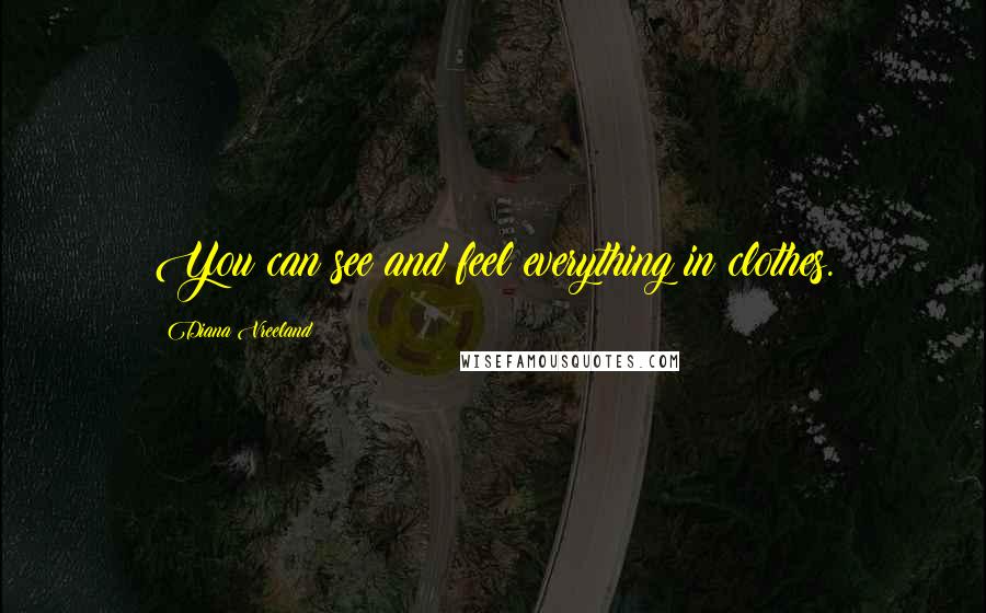Diana Vreeland Quotes: You can see and feel everything in clothes.