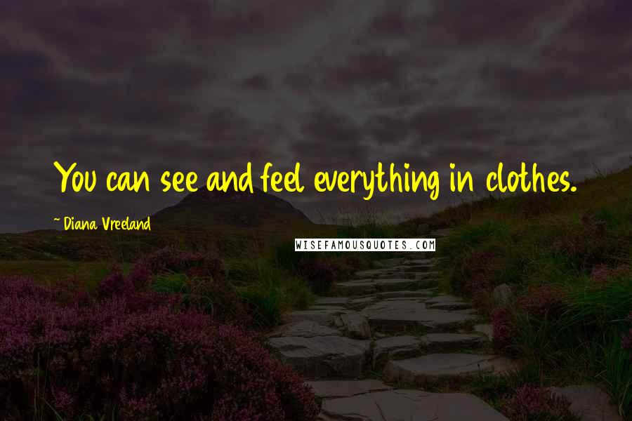 Diana Vreeland Quotes: You can see and feel everything in clothes.