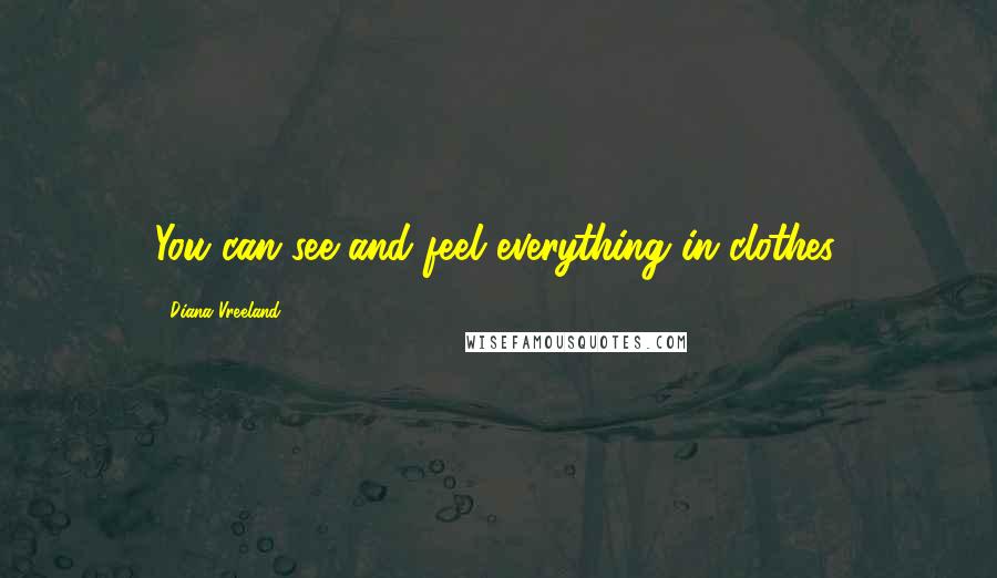 Diana Vreeland Quotes: You can see and feel everything in clothes.