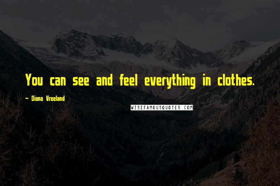Diana Vreeland Quotes: You can see and feel everything in clothes.