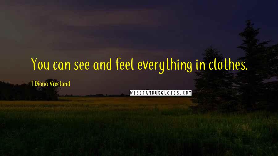 Diana Vreeland Quotes: You can see and feel everything in clothes.