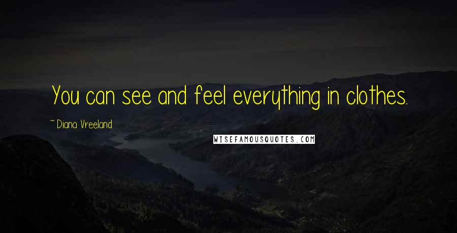 Diana Vreeland Quotes: You can see and feel everything in clothes.