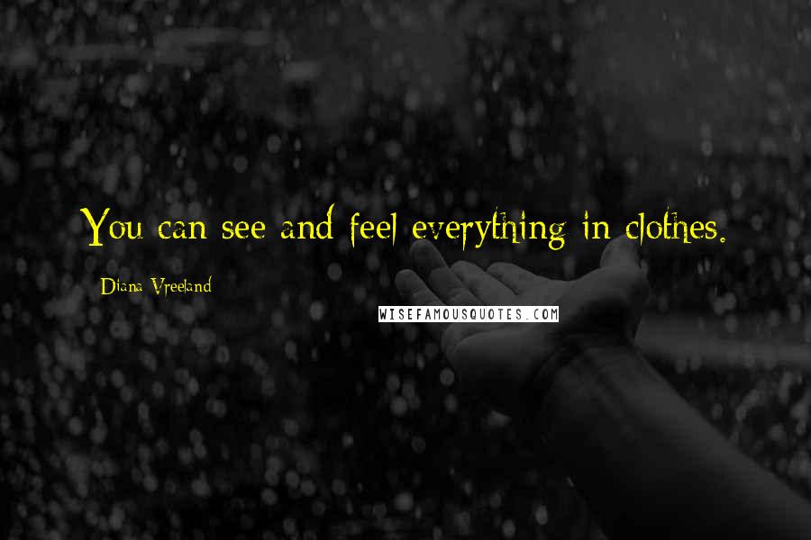 Diana Vreeland Quotes: You can see and feel everything in clothes.