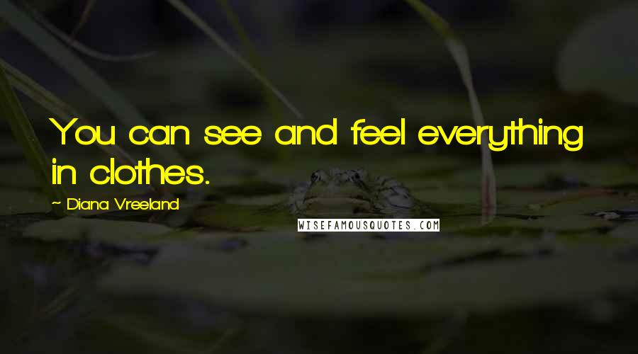 Diana Vreeland Quotes: You can see and feel everything in clothes.