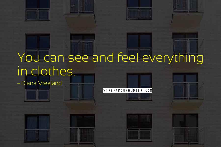 Diana Vreeland Quotes: You can see and feel everything in clothes.