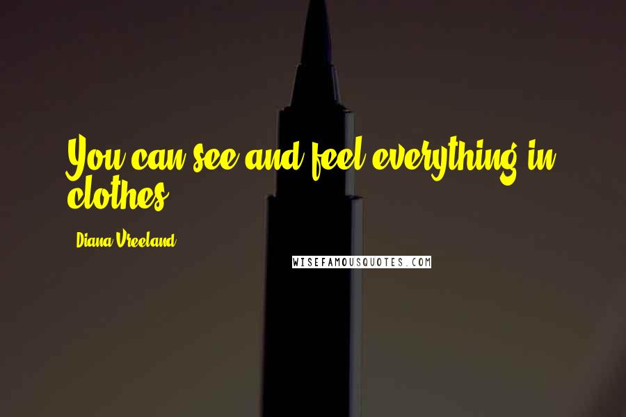 Diana Vreeland Quotes: You can see and feel everything in clothes.