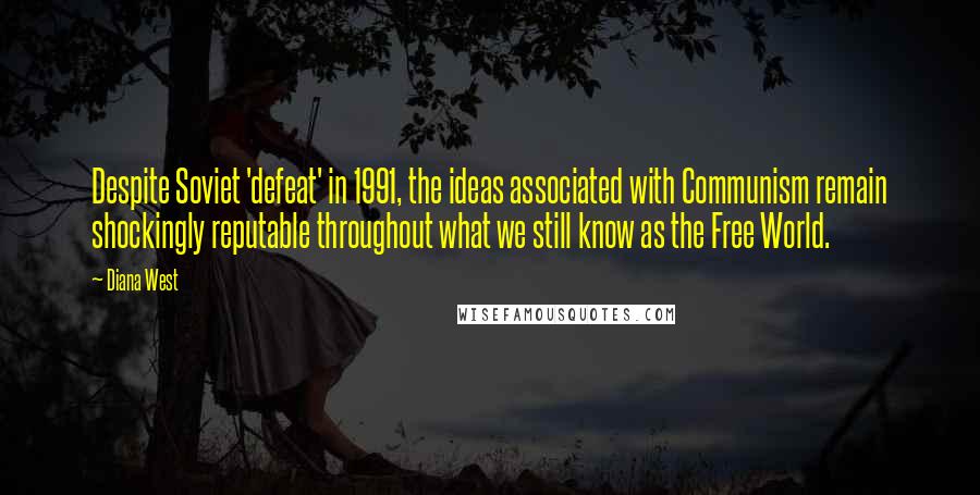 Diana West Quotes: Despite Soviet 'defeat' in 1991, the ideas associated with Communism remain shockingly reputable throughout what we still know as the Free World.