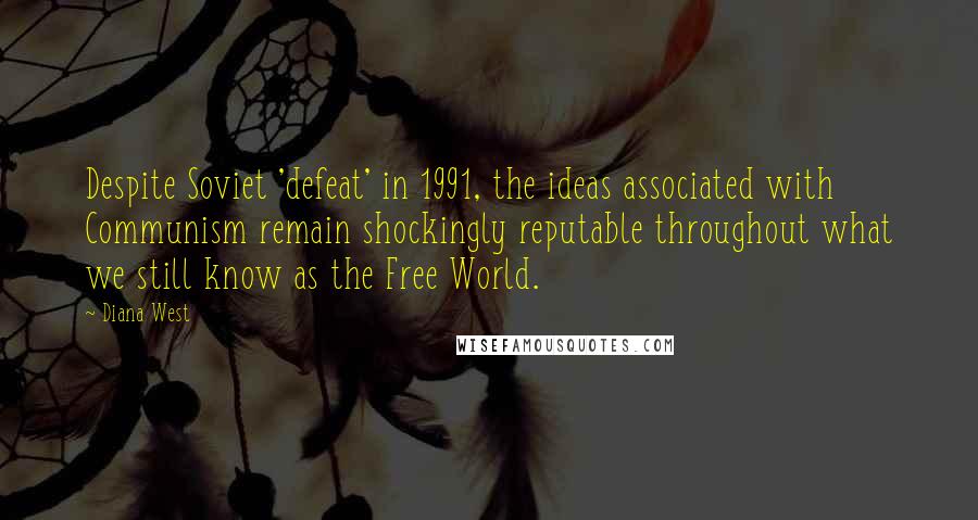 Diana West Quotes: Despite Soviet 'defeat' in 1991, the ideas associated with Communism remain shockingly reputable throughout what we still know as the Free World.