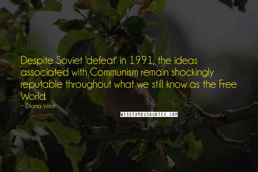 Diana West Quotes: Despite Soviet 'defeat' in 1991, the ideas associated with Communism remain shockingly reputable throughout what we still know as the Free World.