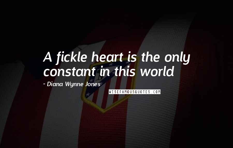 Diana Wynne Jones Quotes: A fickle heart is the only constant in this world