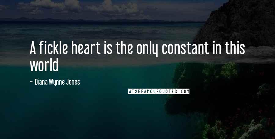 Diana Wynne Jones Quotes: A fickle heart is the only constant in this world