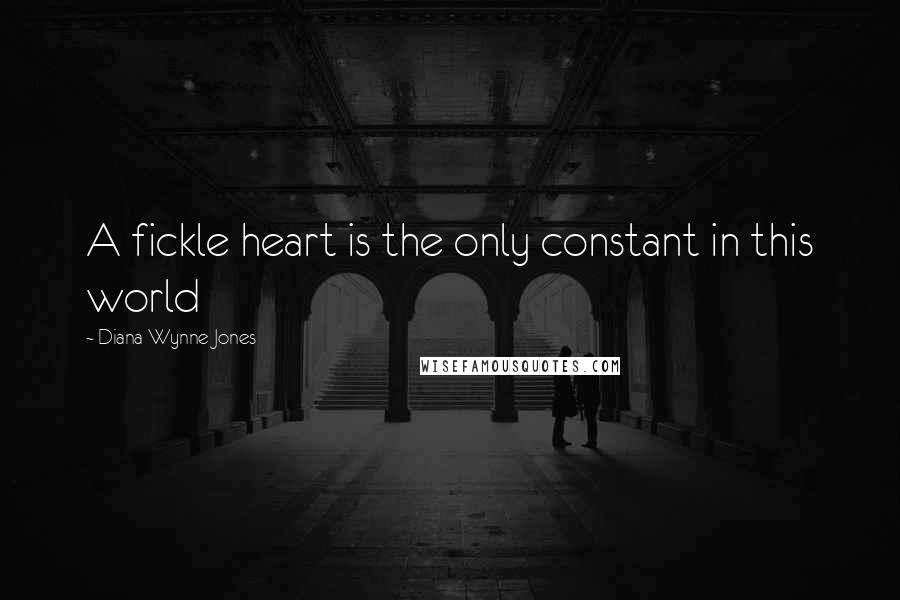 Diana Wynne Jones Quotes: A fickle heart is the only constant in this world