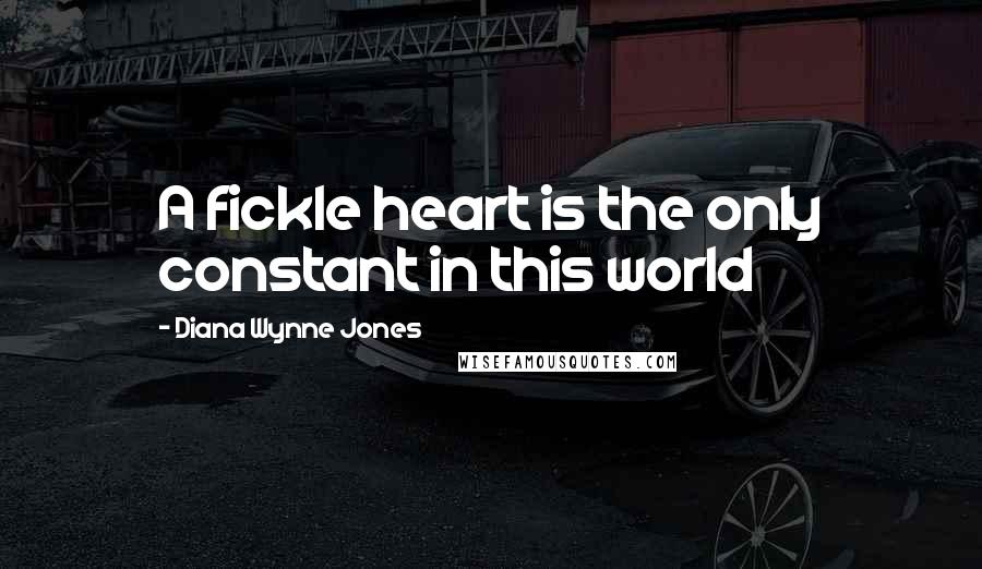 Diana Wynne Jones Quotes: A fickle heart is the only constant in this world