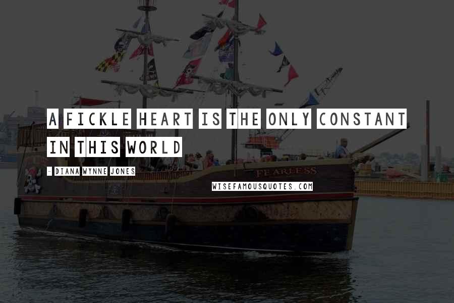 Diana Wynne Jones Quotes: A fickle heart is the only constant in this world