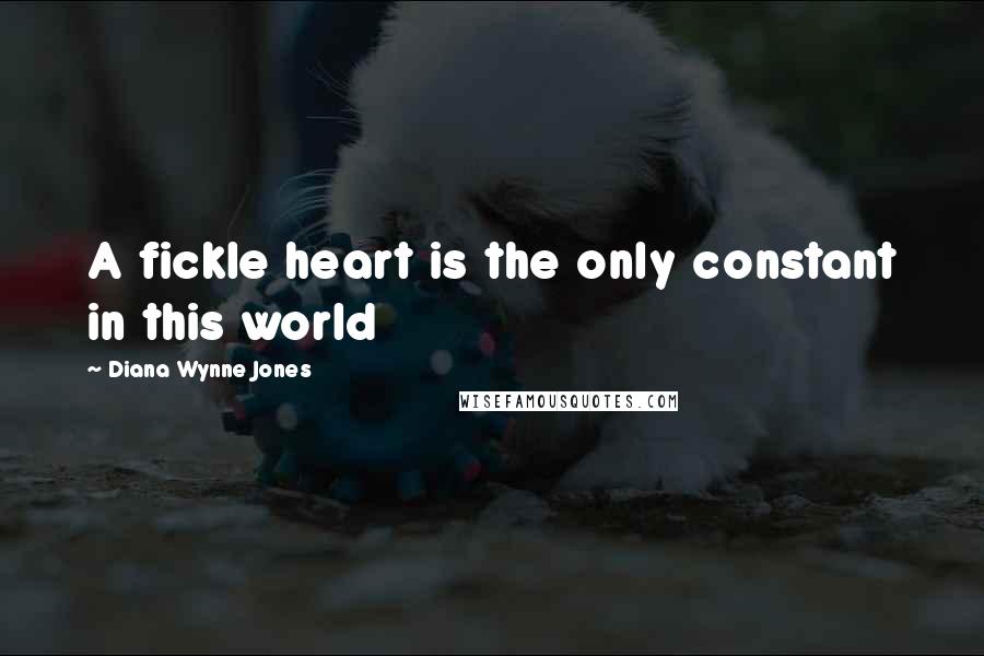 Diana Wynne Jones Quotes: A fickle heart is the only constant in this world