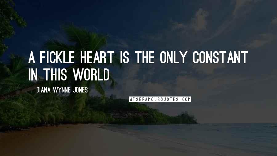 Diana Wynne Jones Quotes: A fickle heart is the only constant in this world