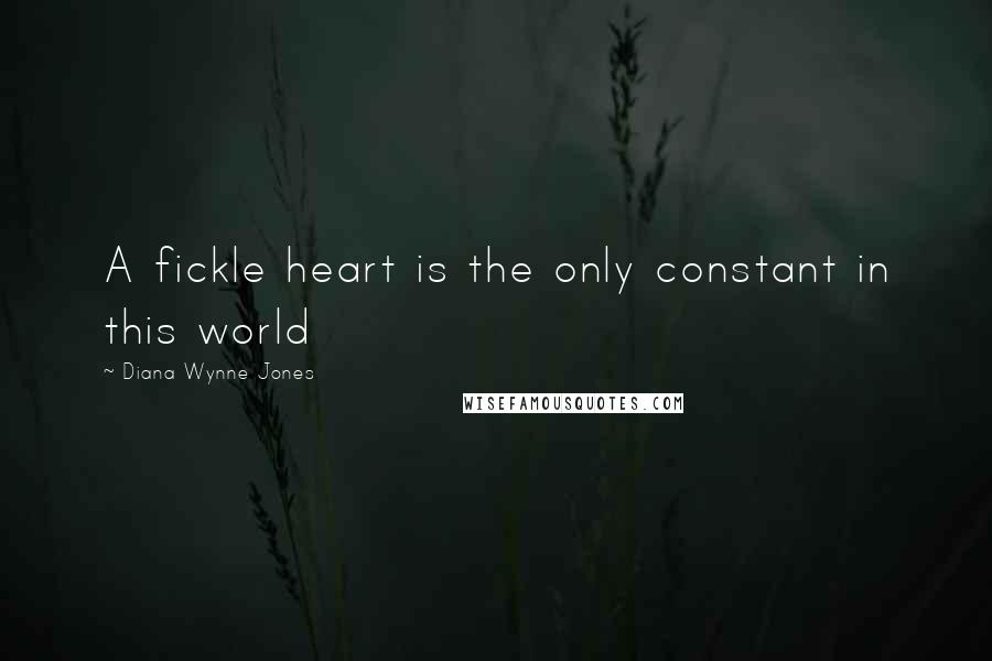 Diana Wynne Jones Quotes: A fickle heart is the only constant in this world