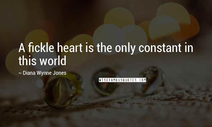 Diana Wynne Jones Quotes: A fickle heart is the only constant in this world