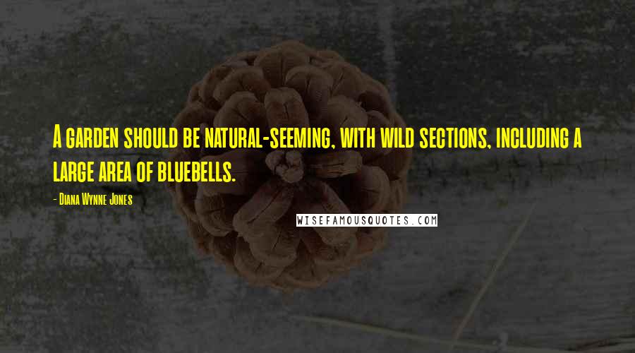 Diana Wynne Jones Quotes: A garden should be natural-seeming, with wild sections, including a large area of bluebells.