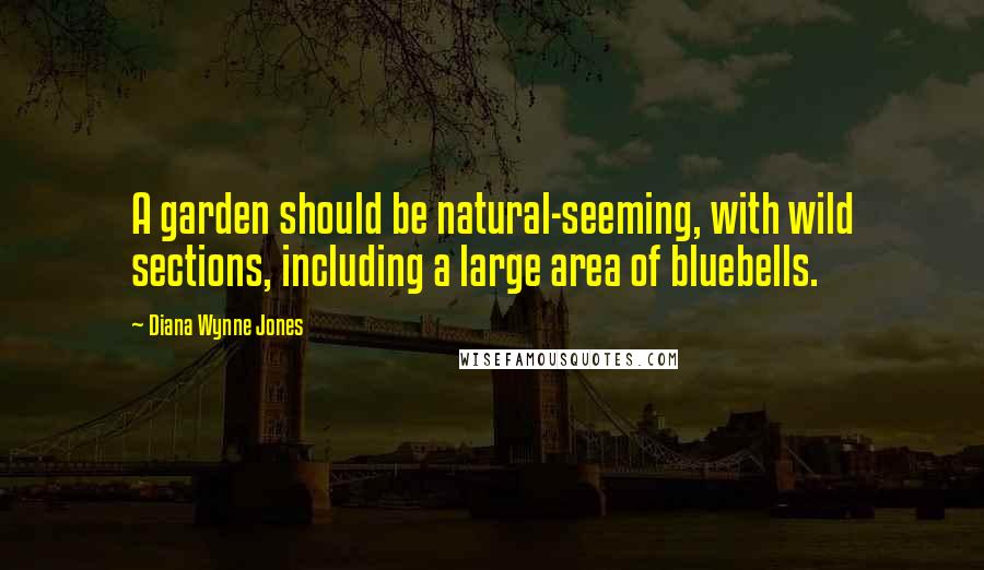 Diana Wynne Jones Quotes: A garden should be natural-seeming, with wild sections, including a large area of bluebells.