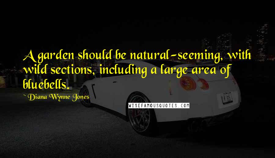 Diana Wynne Jones Quotes: A garden should be natural-seeming, with wild sections, including a large area of bluebells.