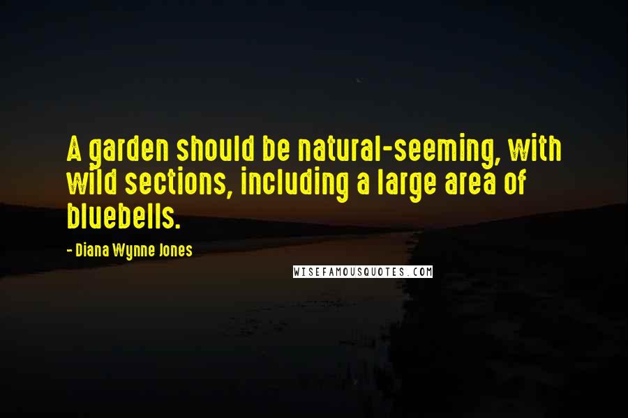 Diana Wynne Jones Quotes: A garden should be natural-seeming, with wild sections, including a large area of bluebells.