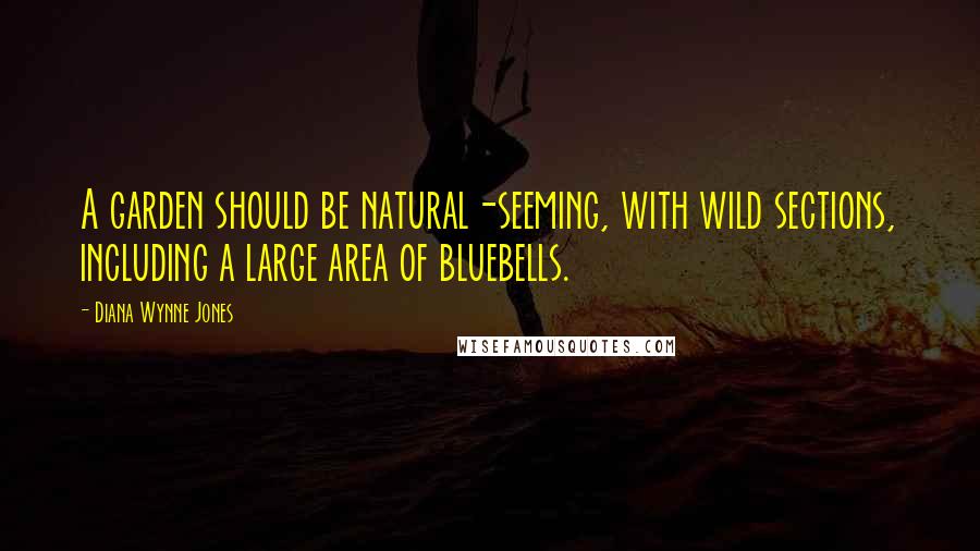 Diana Wynne Jones Quotes: A garden should be natural-seeming, with wild sections, including a large area of bluebells.