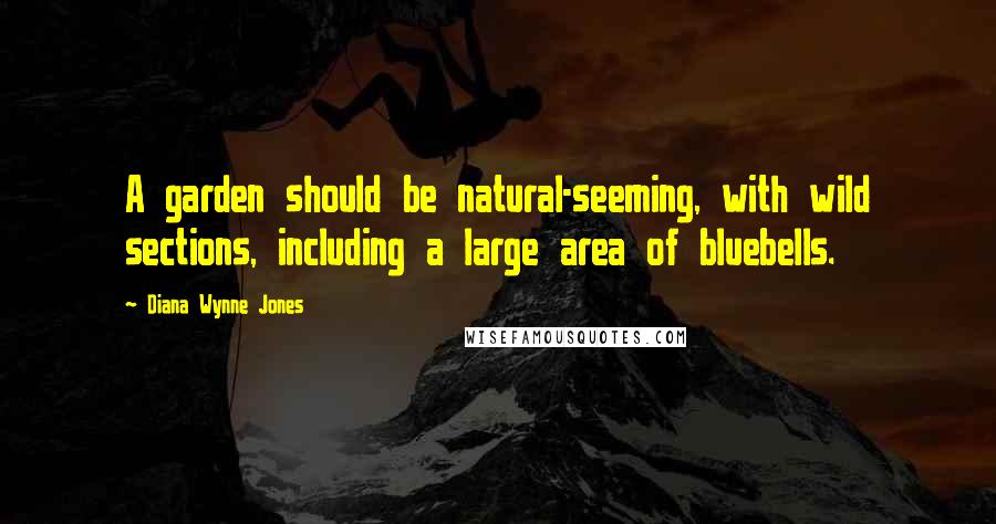 Diana Wynne Jones Quotes: A garden should be natural-seeming, with wild sections, including a large area of bluebells.