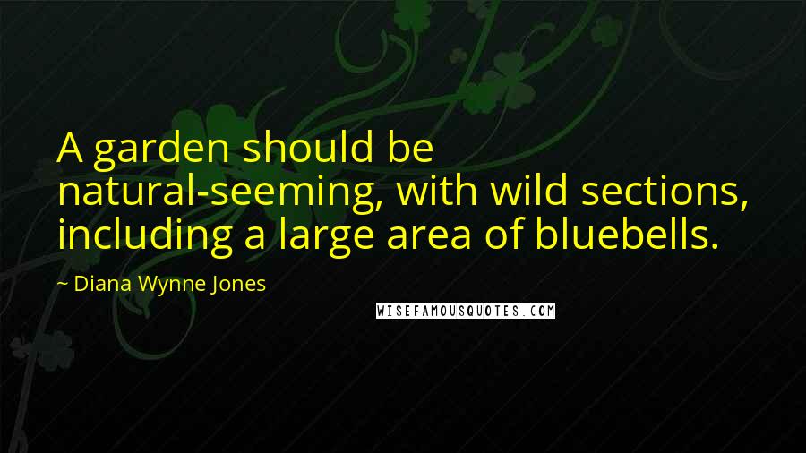 Diana Wynne Jones Quotes: A garden should be natural-seeming, with wild sections, including a large area of bluebells.