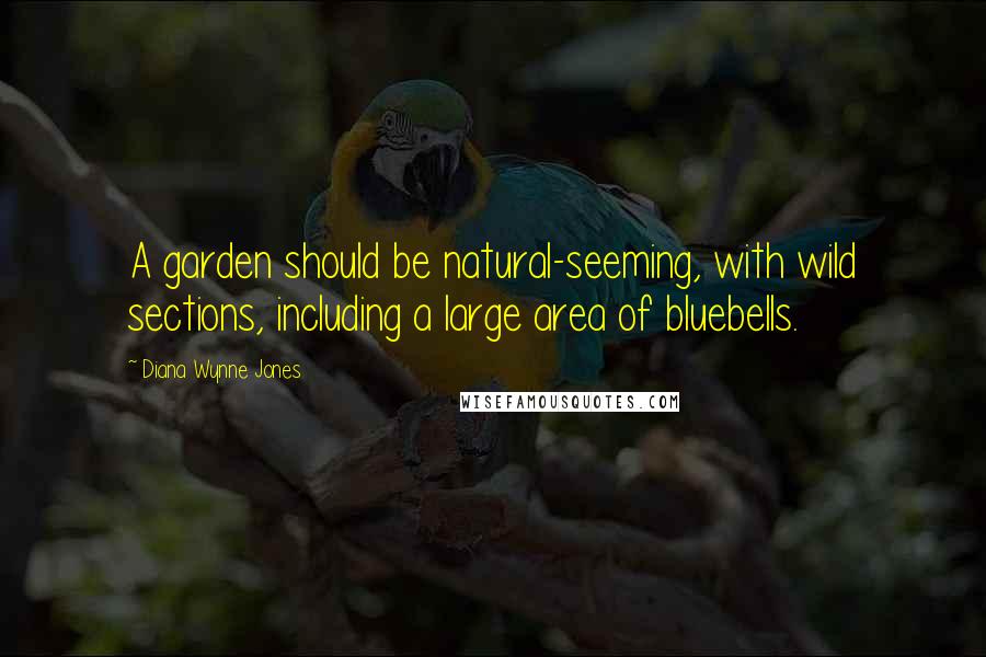 Diana Wynne Jones Quotes: A garden should be natural-seeming, with wild sections, including a large area of bluebells.