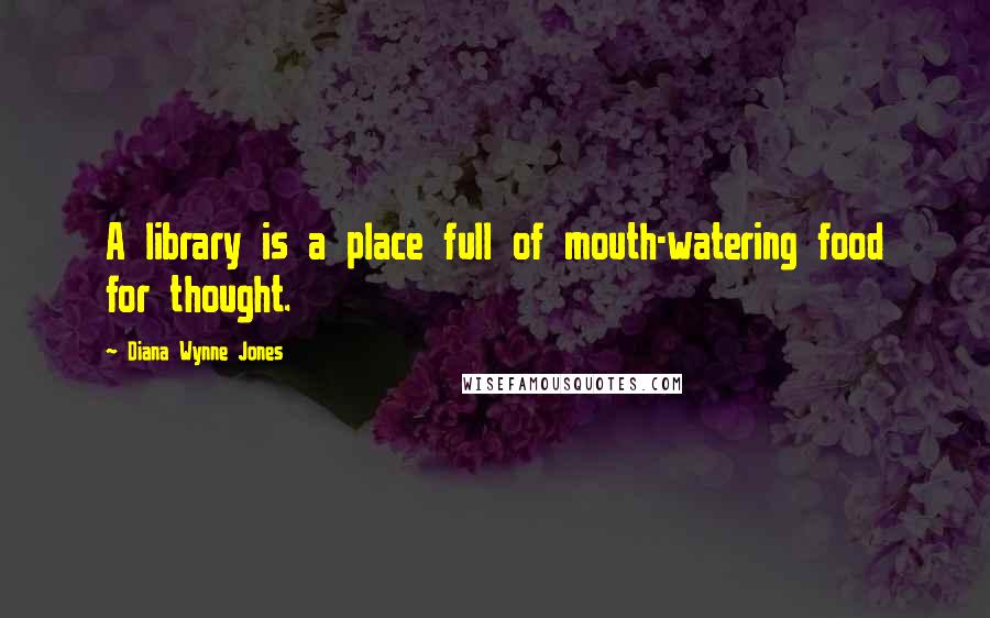 Diana Wynne Jones Quotes: A library is a place full of mouth-watering food for thought.