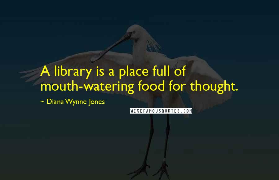 Diana Wynne Jones Quotes: A library is a place full of mouth-watering food for thought.