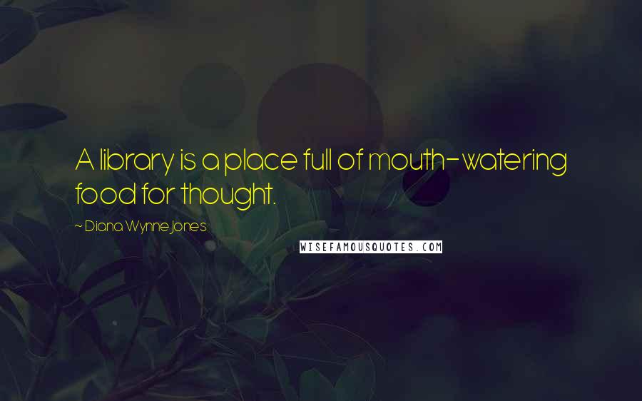 Diana Wynne Jones Quotes: A library is a place full of mouth-watering food for thought.