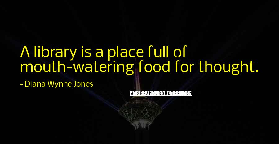 Diana Wynne Jones Quotes: A library is a place full of mouth-watering food for thought.