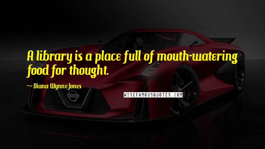 Diana Wynne Jones Quotes: A library is a place full of mouth-watering food for thought.