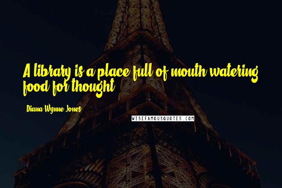 Diana Wynne Jones Quotes: A library is a place full of mouth-watering food for thought.