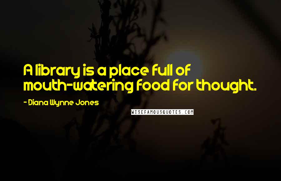 Diana Wynne Jones Quotes: A library is a place full of mouth-watering food for thought.