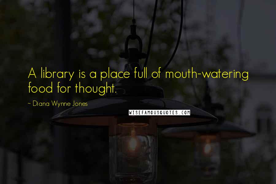 Diana Wynne Jones Quotes: A library is a place full of mouth-watering food for thought.