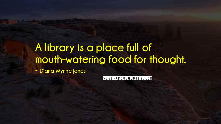 Diana Wynne Jones Quotes: A library is a place full of mouth-watering food for thought.