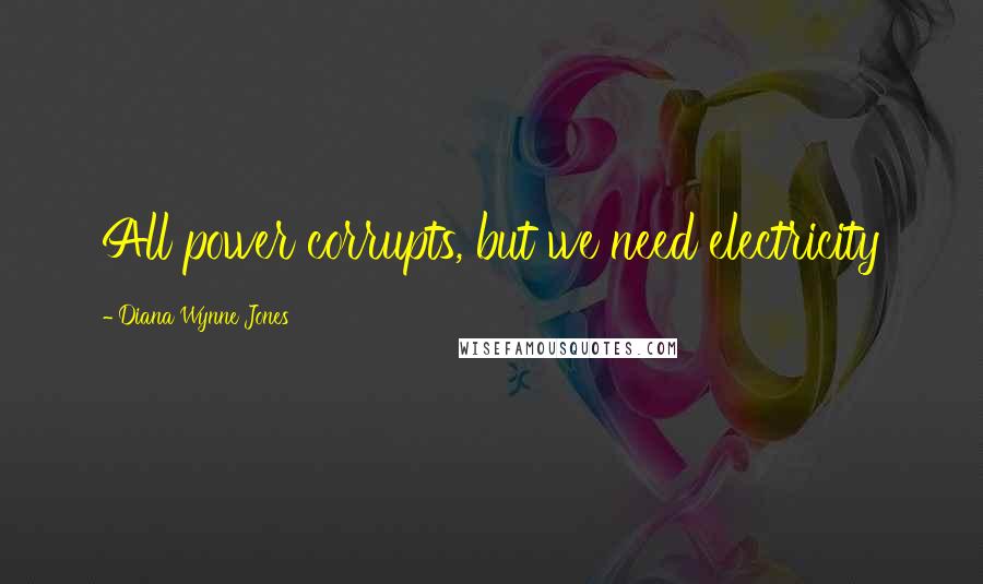 Diana Wynne Jones Quotes: All power corrupts, but we need electricity