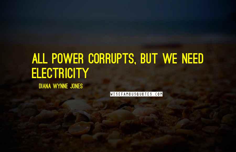 Diana Wynne Jones Quotes: All power corrupts, but we need electricity