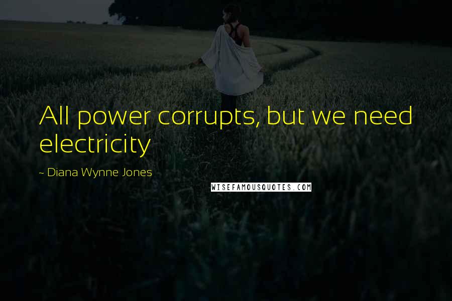 Diana Wynne Jones Quotes: All power corrupts, but we need electricity